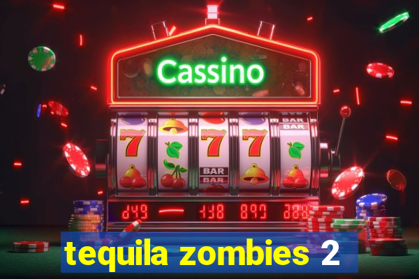 tequila zombies 2